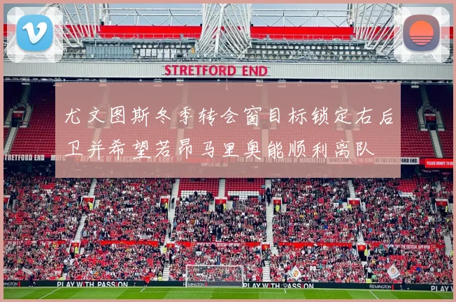 尤文图斯冬季转会窗目标锁定右后卫并希望若昂马里奥能顺利离队